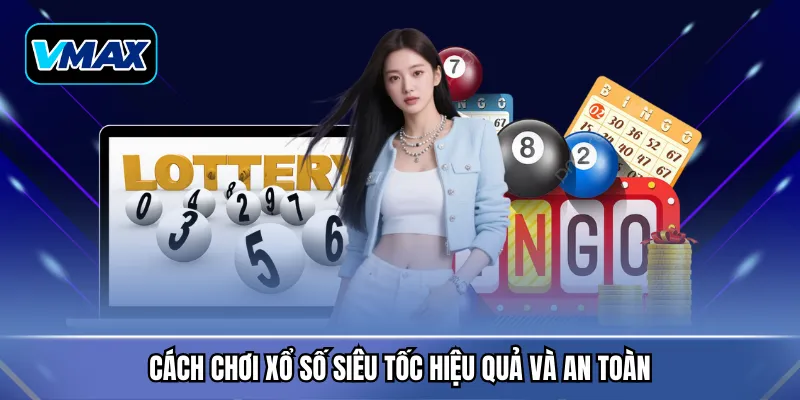 Cách chơi xổ số siêu tốc hiệu quả và an toàn