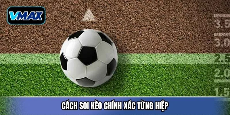 Cách soi kèo chính xác từng hiệp