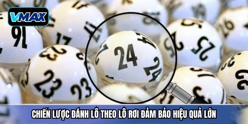 Chiến lược đánh lô theo lô rơi đảm bảo hiệu quả lớn