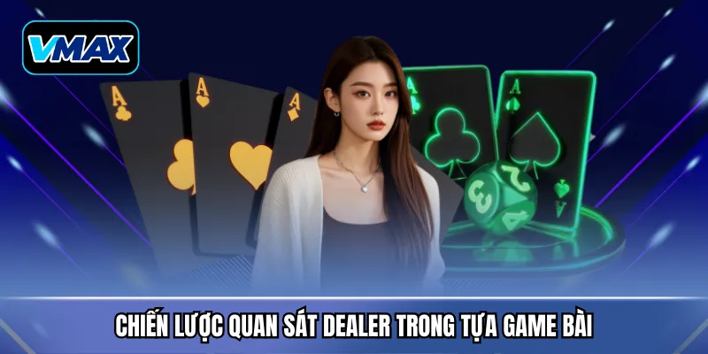 Chiến lược quan sát dealer trong tựa game bài