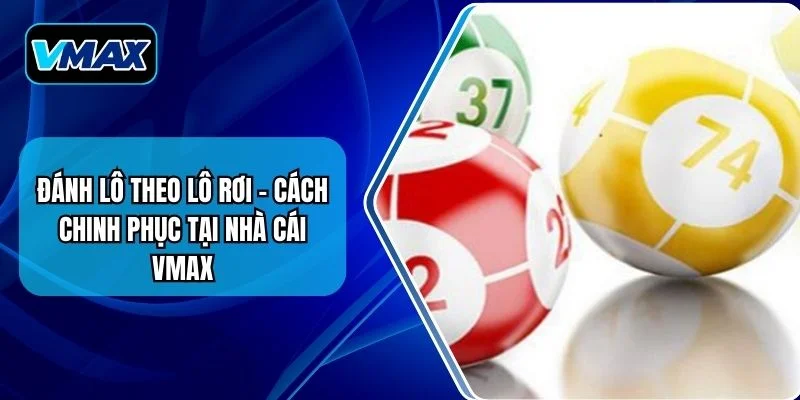 Đánh Lô Theo Lô Rơi - Cách Chinh Phục Top 1 Tại VMAX