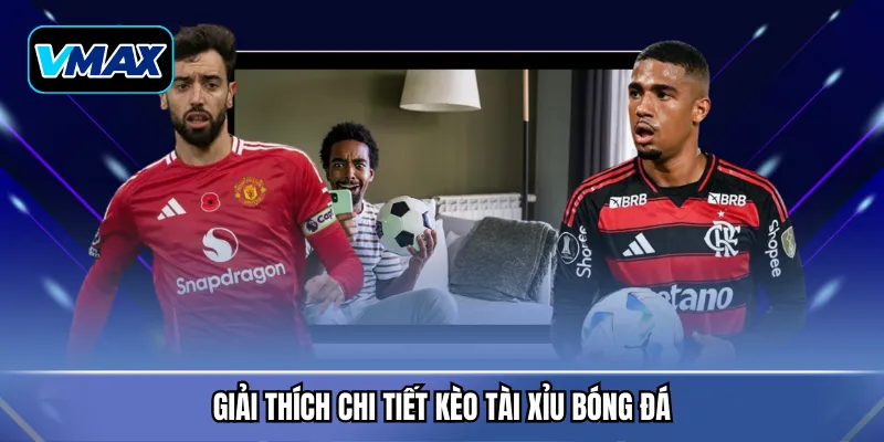 Giải thích chi tiết kèo tài xỉu bóng đá