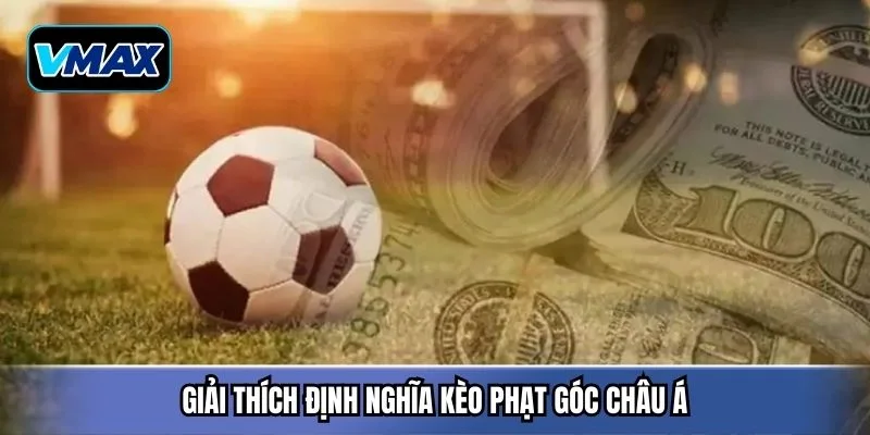 Giải thích định nghĩa kèo phạt góc châu Á