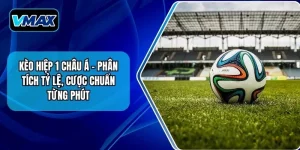 Kèo Hiệp 1 Châu Á – Phân Tích Tỷ Lệ, Cược Chuẩn Từng Phút