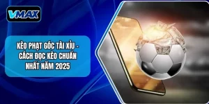 Kèo Phạt Góc Tài Xỉu – Cách Đọc Kèo Chuẩn Nhất Năm 2025