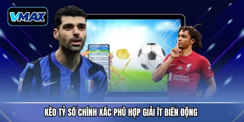 Kèo tỷ số chính xác phù hợp giải ít biến động 