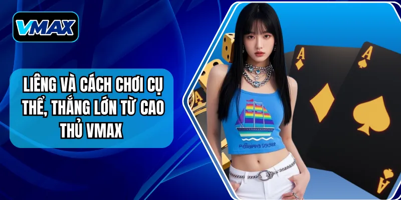 Liêng Và Cách Chơi Cụ Thể, Thắng Lớn Từ Cao Thủ VMAX 