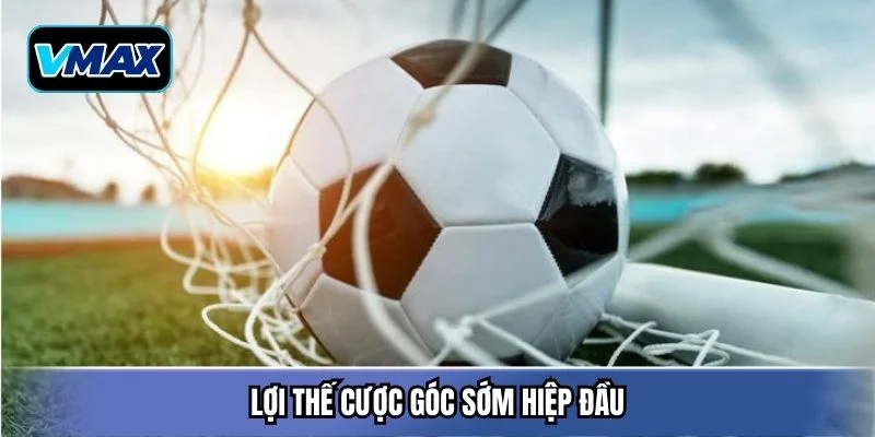 Lợi thế cược góc sớm hiệp đầu