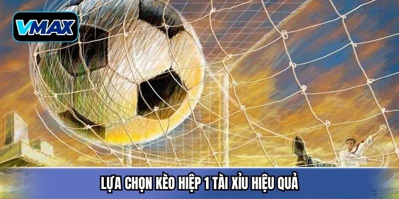 Lựa chọn kèo hiệp 1 tài xỉu hiệu quả