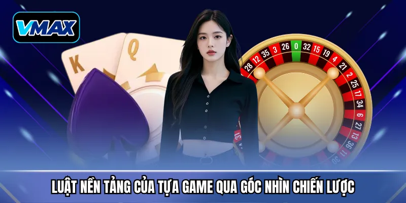 Luật nền tảng của tựa game qua góc nhìn chiến lược