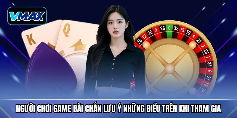 Người chơi game bài chắn lưu ý những điều trên khi tham gia