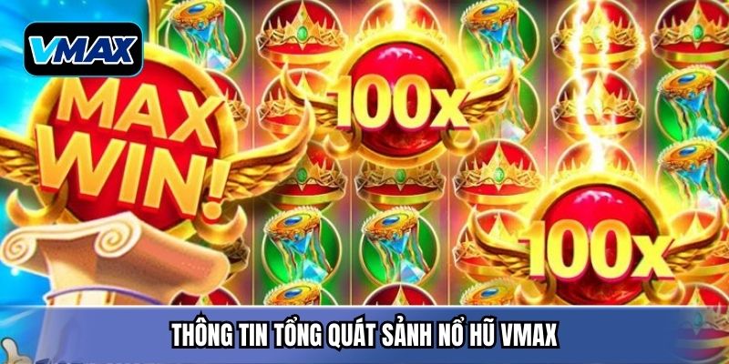 Thông tin tổng quát sảnh nổ hũ Vmax