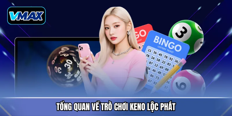 Tổng quan về trò chơi keno lộc phát