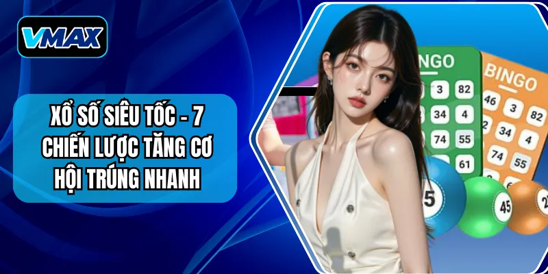 Xổ Số Siêu Tốc – 7 Chiến Lược Tăng Cơ Hội Trúng Nhanh